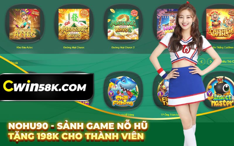 Nohu90 - Sảnh Game Nỗ Hũ Tặng 198K Cho Thành Viên Mới